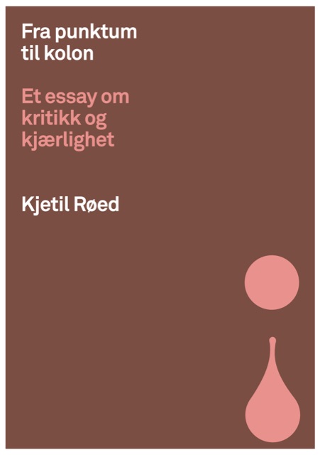 Kjetil Røed «Fra punktum til kolon. Et essay om kritikk og kjærlighet»